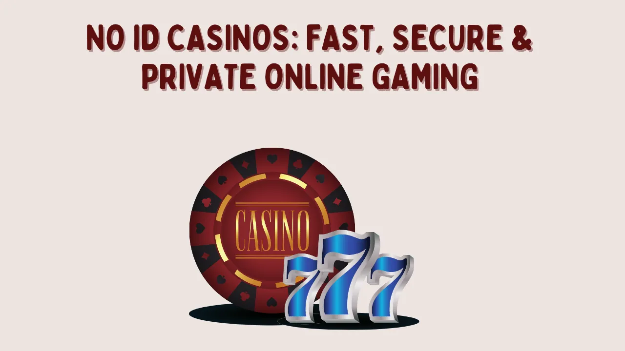No ID Casinos: Fast, Secure & Private Online Gaming No ID Casinos: Fast, Secure & Private Online Gaming
